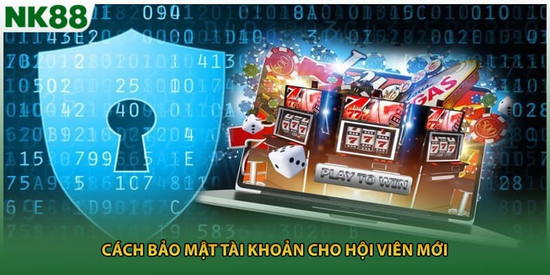 Cách bảo mật tài khoản cho hội viên mới