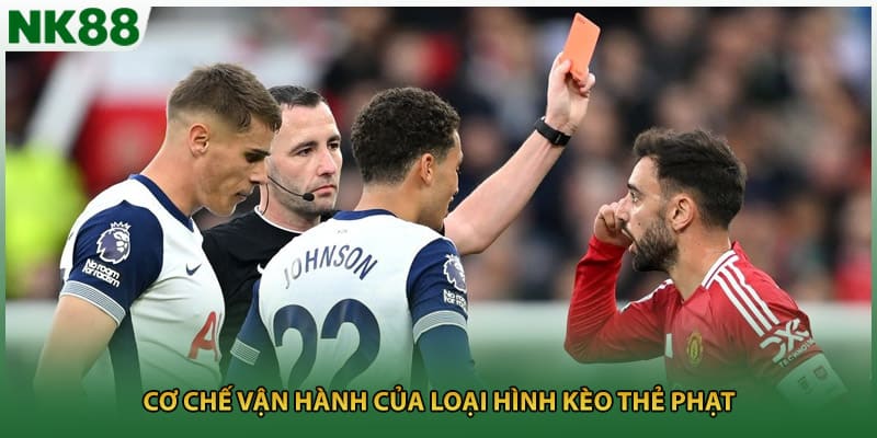 Cơ chế vận hành của loại hình kèo thẻ phạt